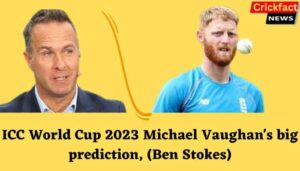 ICC World Cup 2023 Michael Vaughan's big prediction, Ben-Stokes